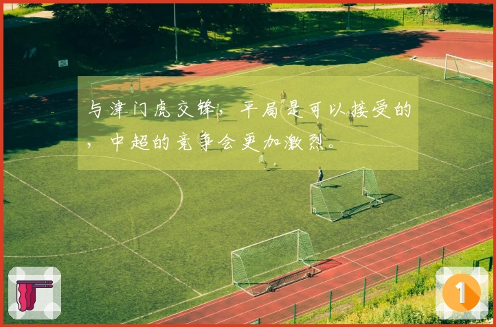 与津门虎交锋，平局是可以接受的，中超的竞争会更加激烈。