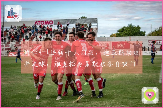 拜仁4-1逆转十人门兴，迪亚斯助攻并进球，雅克松与莱默尔各自破门