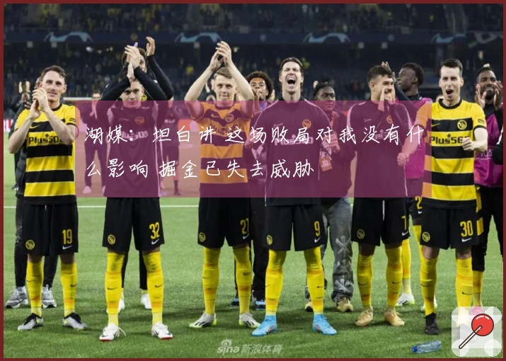 湖媒：坦白讲 这场败局对我没有什么影响 掘金已失去威胁